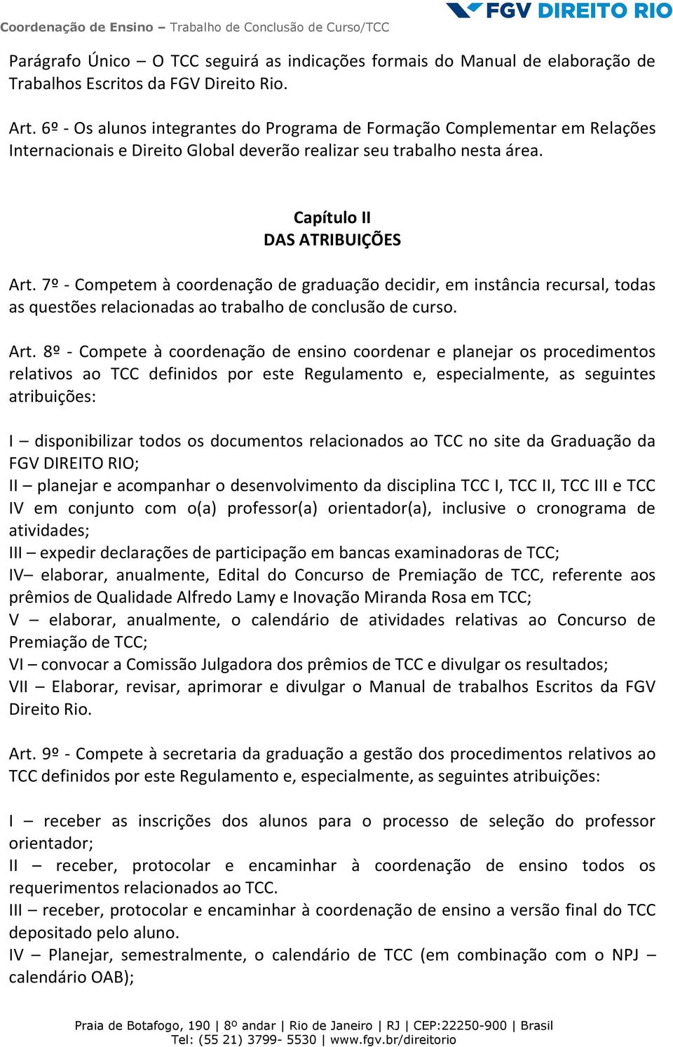 7º - Competem à coordenação de graduação decidir, em instância recursal, todas as questões relacionadas ao trabalho de conclusão de curso. Art.