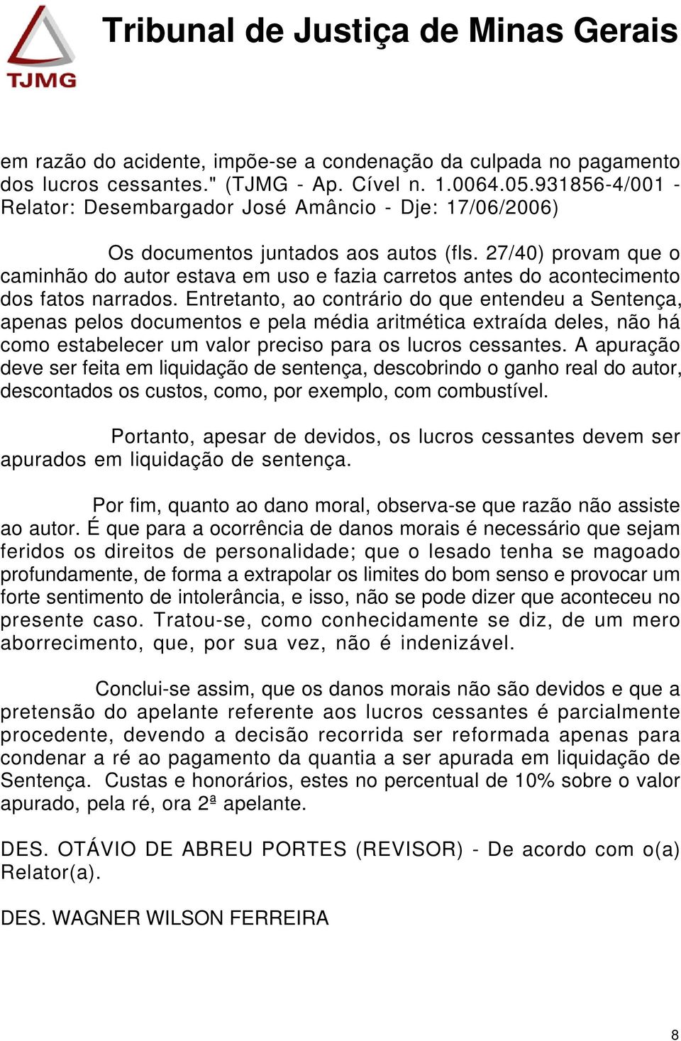 27/40) provam que o caminhão do autor estava em uso e fazia carretos antes do acontecimento dos fatos narrados.