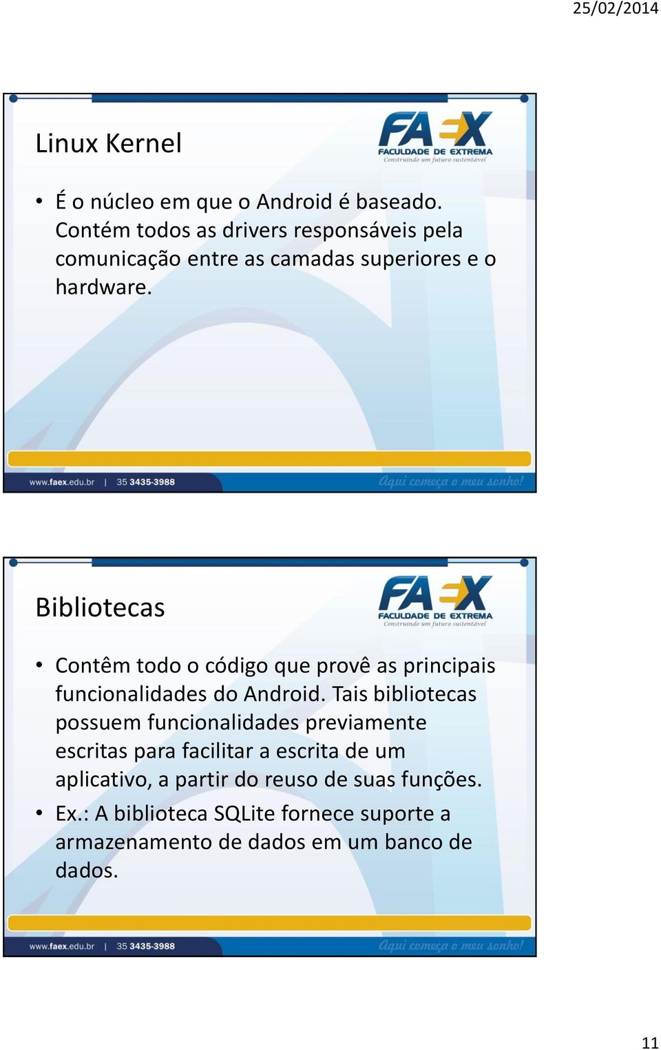 Bibliotecas Contêm todo o código que provê as principais funcionalidades do Android.