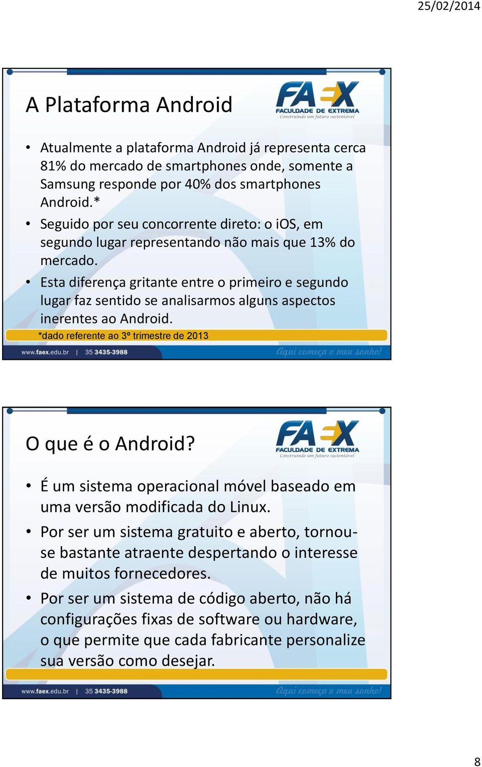 Esta diferença gritante entre o primeiro e segundo lugar faz sentido se analisarmos alguns aspectos inerentes ao Android. *dado referente ao 3º trimestre de 2013 O que é o Android?