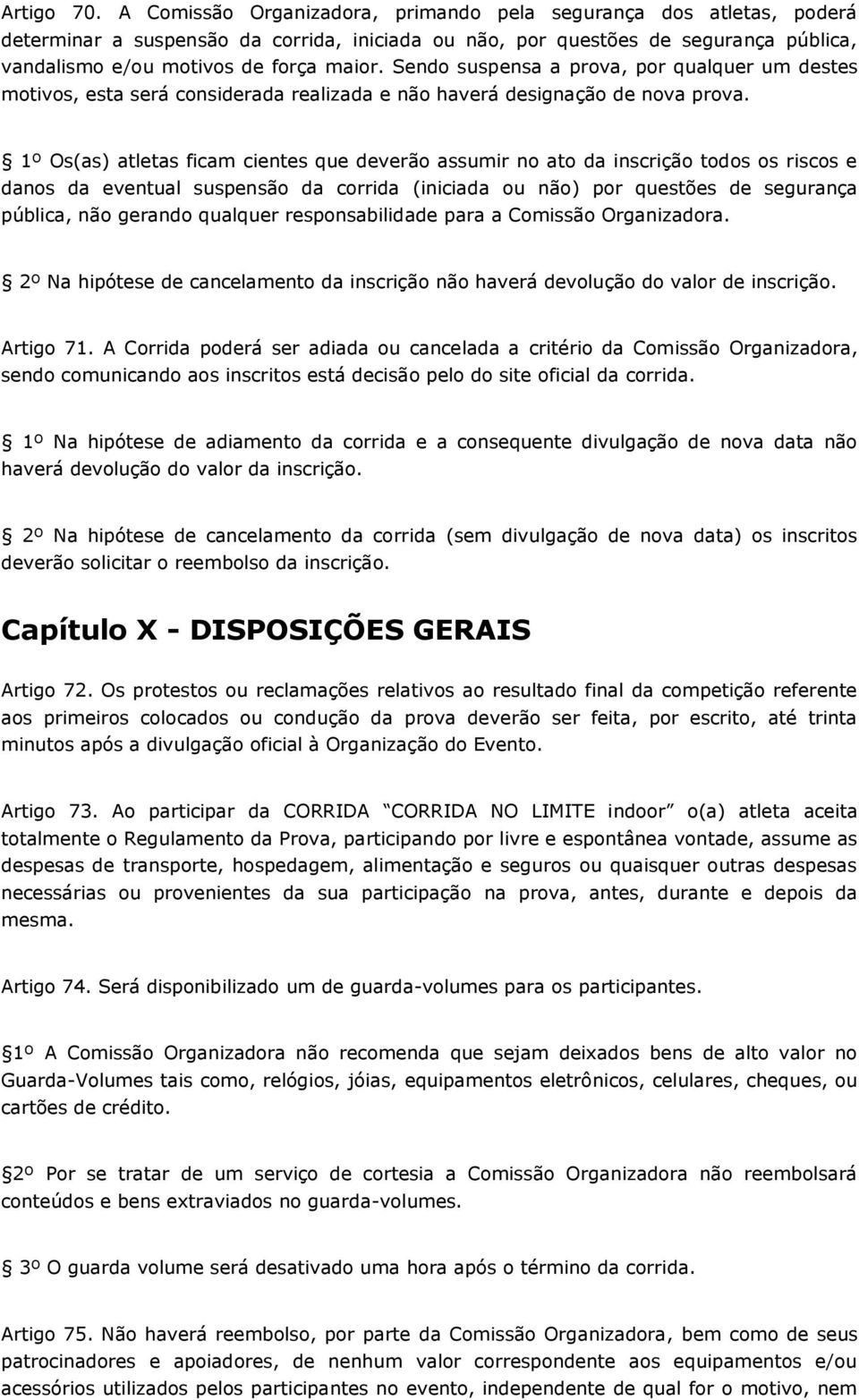 Sendo suspensa a prova, por qualquer um destes motivos, esta será considerada realizada e não haverá designação de nova prova.