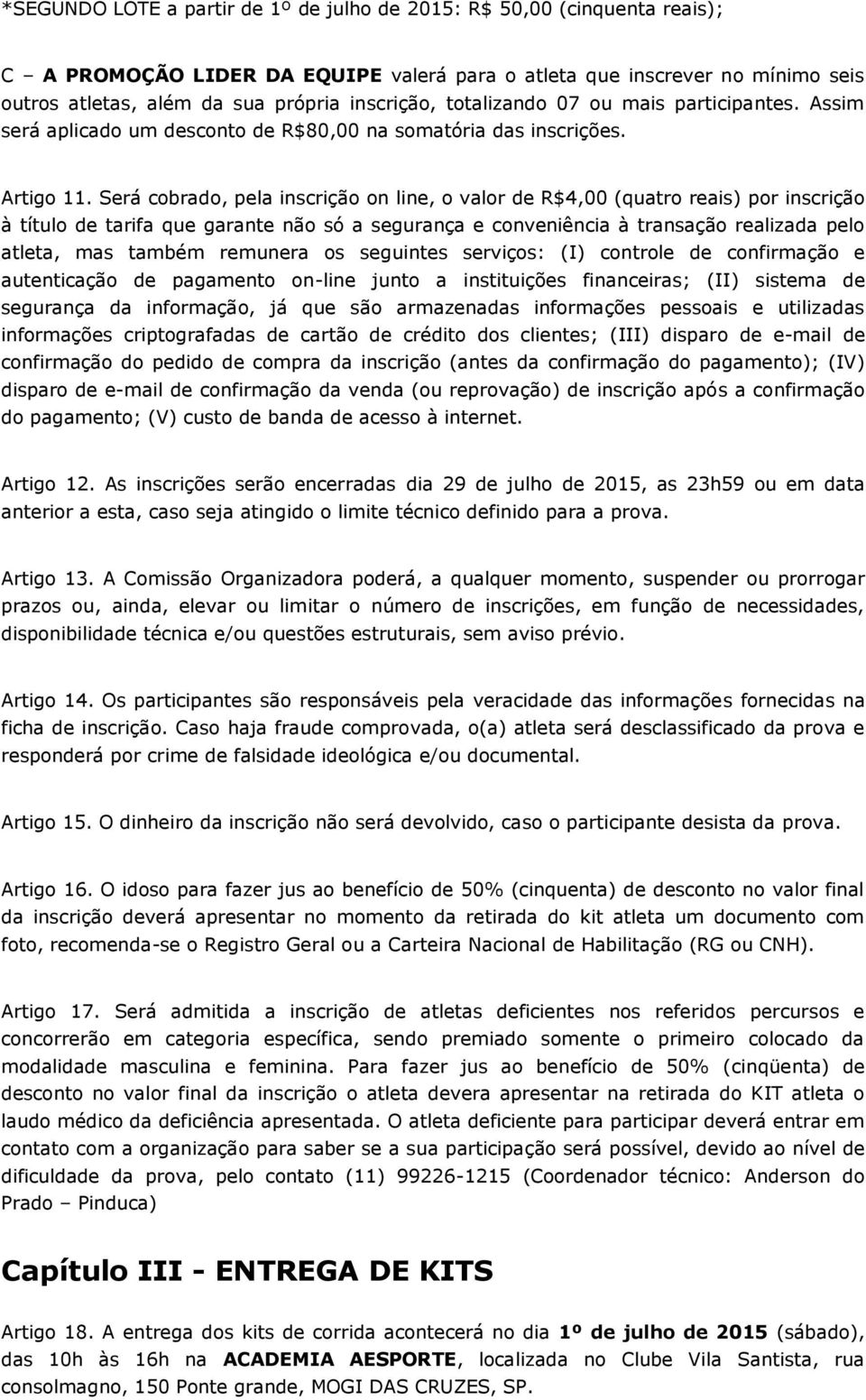 Será cobrado, pela inscrição on line, o valor de R$4,00 (quatro reais) por inscrição à título de tarifa que garante não só a segurança e conveniência à transação realizada pelo atleta, mas também