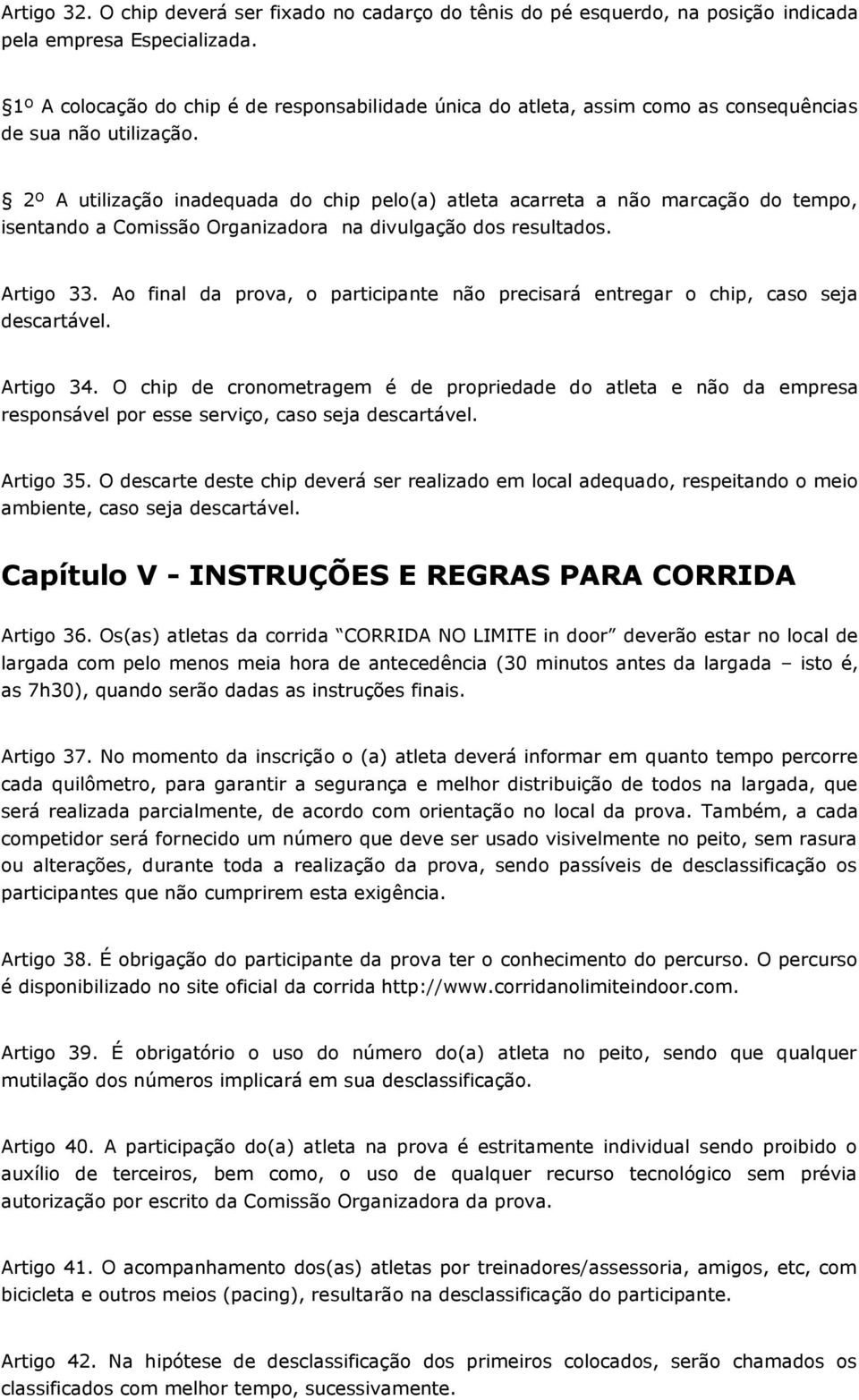 2º A utilização inadequada do chip pelo(a) atleta acarreta a não marcação do tempo, isentando a Comissão Organizadora na divulgação dos resultados. Artigo 33.