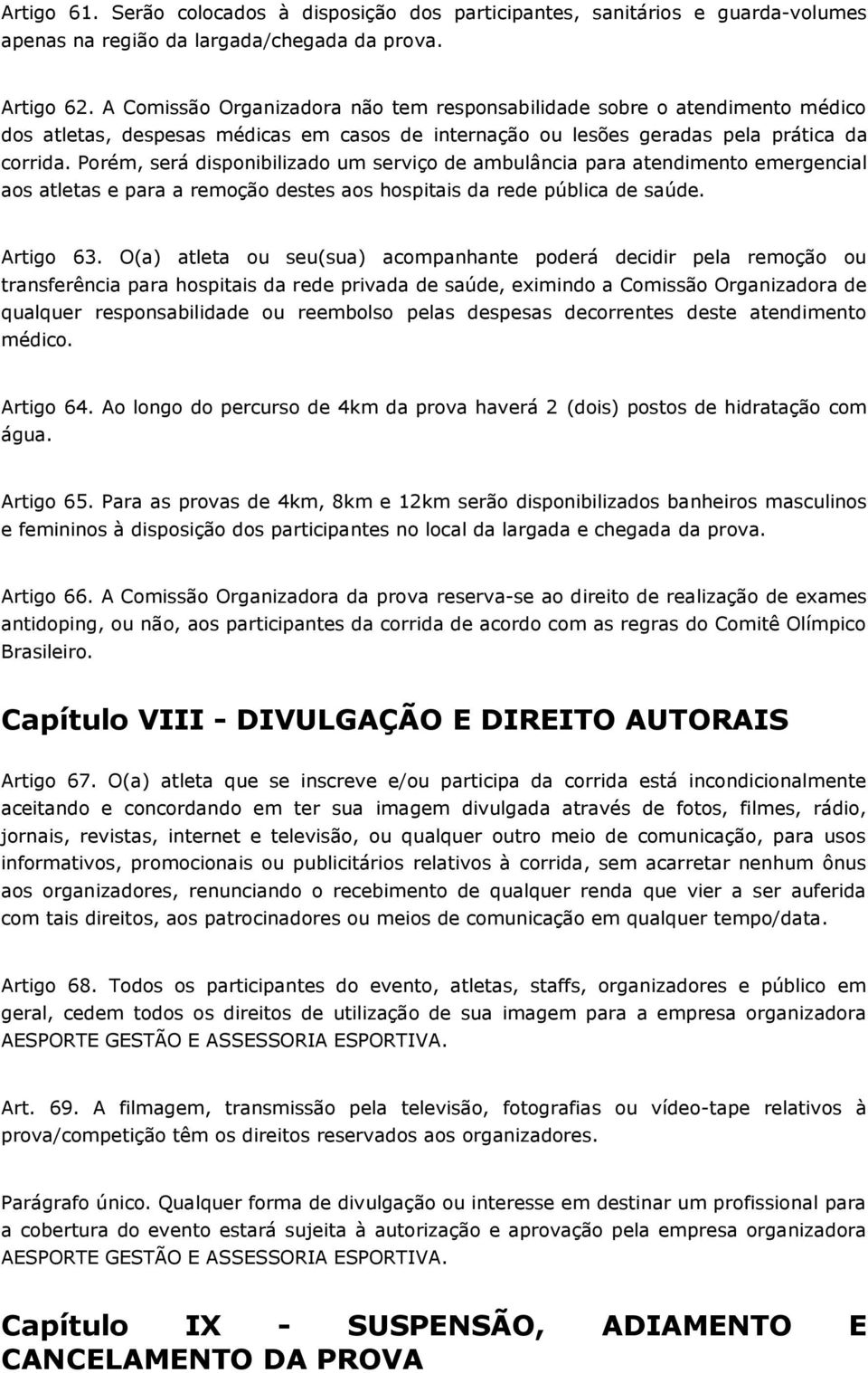 Porém, será disponibilizado um serviço de ambulância para atendimento emergencial aos atletas e para a remoção destes aos hospitais da rede pública de saúde. Artigo 63.