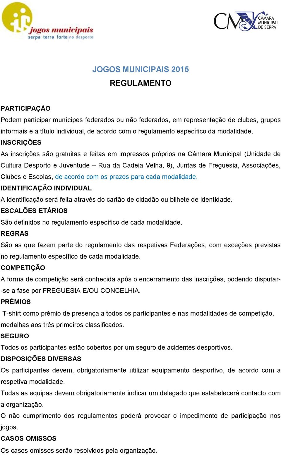 INSCRIÇÕES As inscrições são gratuitas e feitas em impressos próprios na Câmara Municipal (Unidade de Cultura Desporto e Juventude Rua da Cadeia Velha, 9), Juntas de Freguesia, Associações, Clubes e