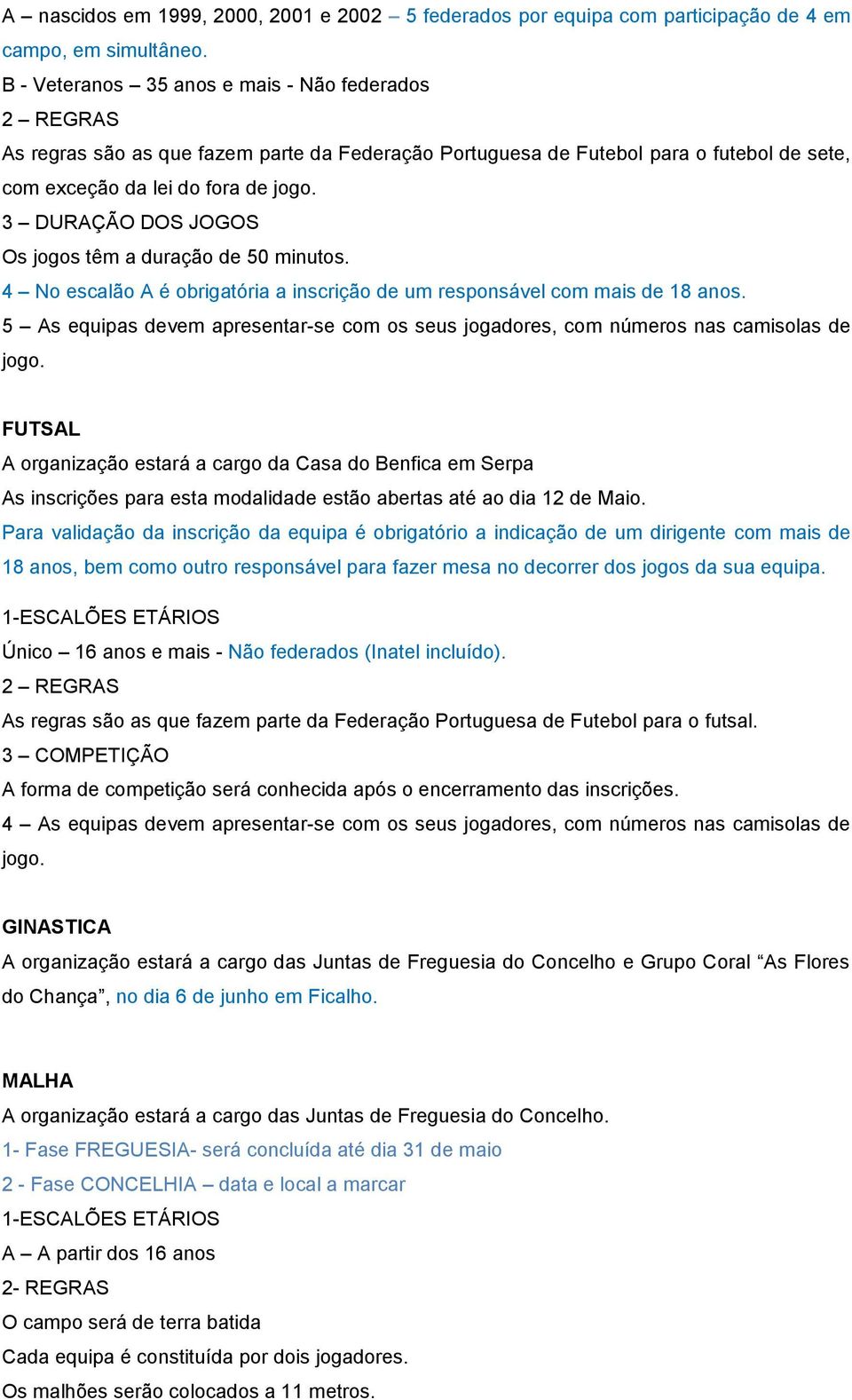 3 DURAÇÃO DOS JOGOS Os jogos têm a duração de 50 minutos. 4 No escalão A é obrigatória a inscrição de um responsável com mais de 18 anos.