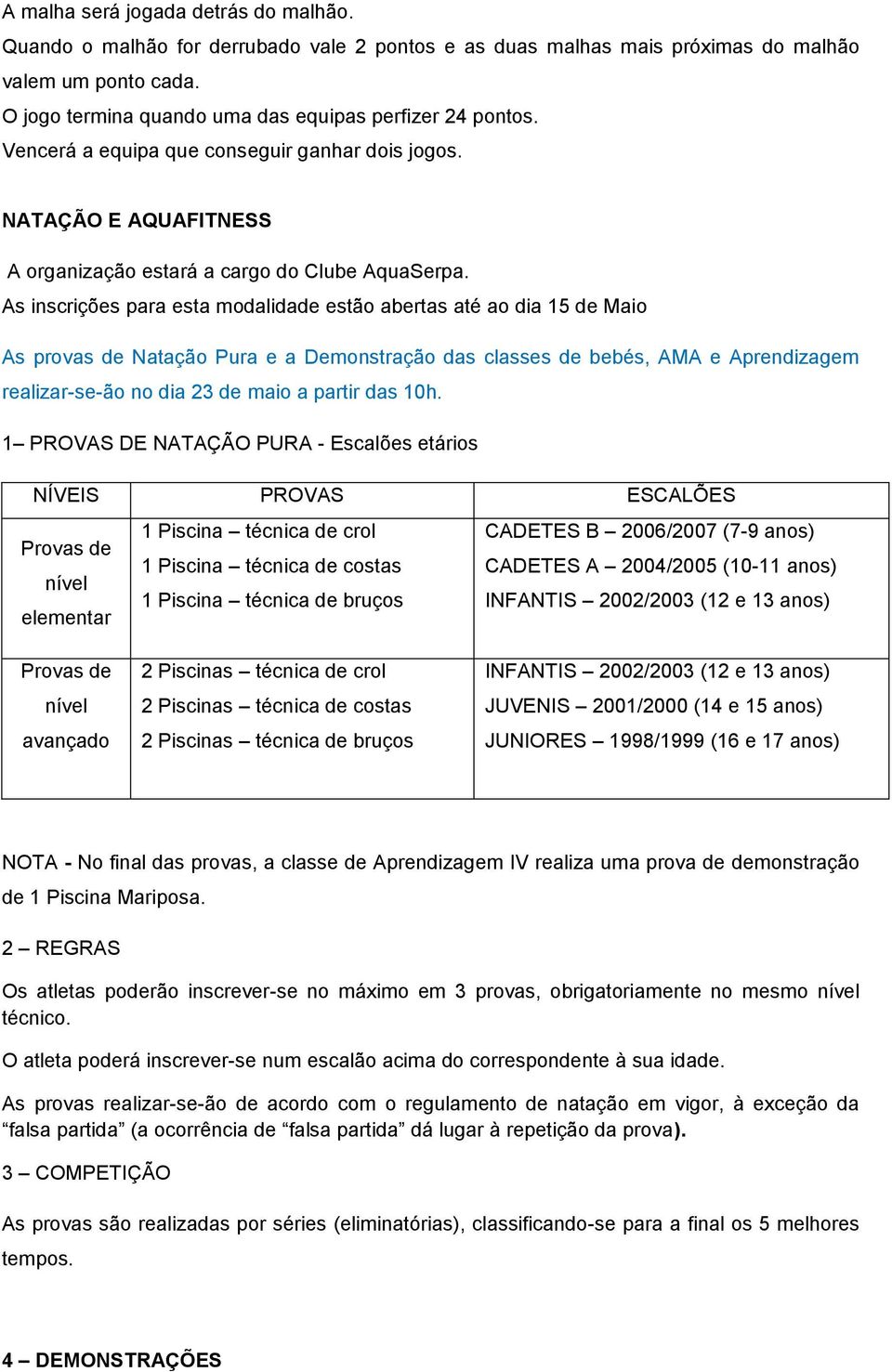 As inscrições para esta modalidade estão abertas até ao dia 15 de Maio As provas de Natação Pura e a Demonstração das classes de bebés, AMA e Aprendizagem realizar-se-ão no dia 23 de maio a partir