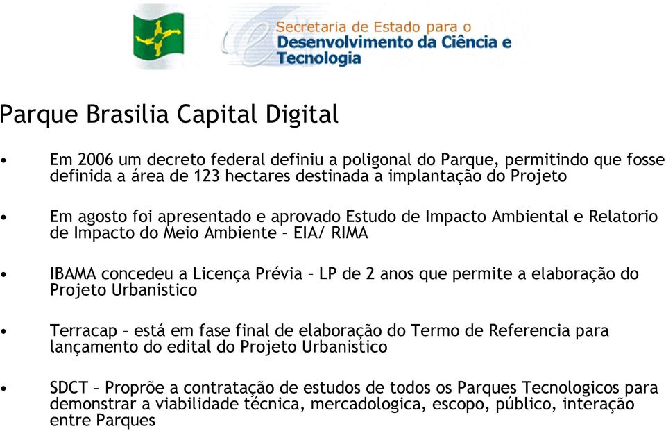 anos que permite a elaboração do Projeto Urbanistico Terracap está em fase final de elaboração do Termo de Referencia para lançamento do edital do Projeto Urbanistico