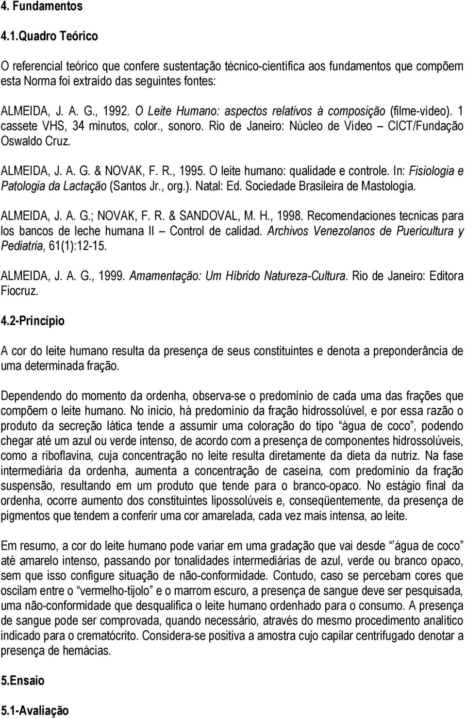 O leite humano: qualidade e controle. In: Fisiologia e Patologia da Lactação (Santos Jr., org.). Natal: Ed. Sociedade Brasileira de Mastologia. ALMEIDA, J. A. G.; NOVAK, F. R. & SANDOVAL, M. H., 1998.