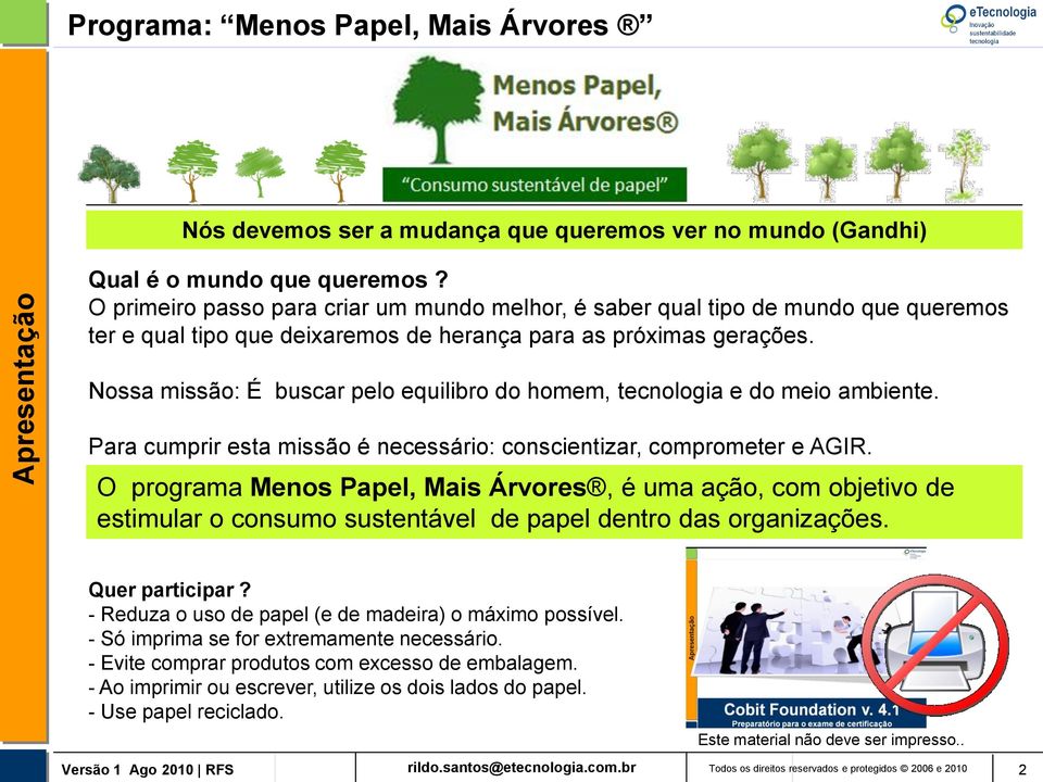 Nossa missão: É buscar pelo equilibro do homem, tecnologia e do meio ambiente. Para cumprir esta missão é necessário: conscientizar, comprometer e AGIR.