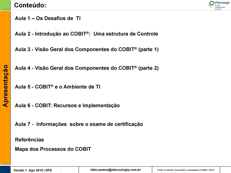 do COBIT (parte 2) Aula 5 - COBIT e o Ambiente de TI Aula 6 - COBIT: Recursos e