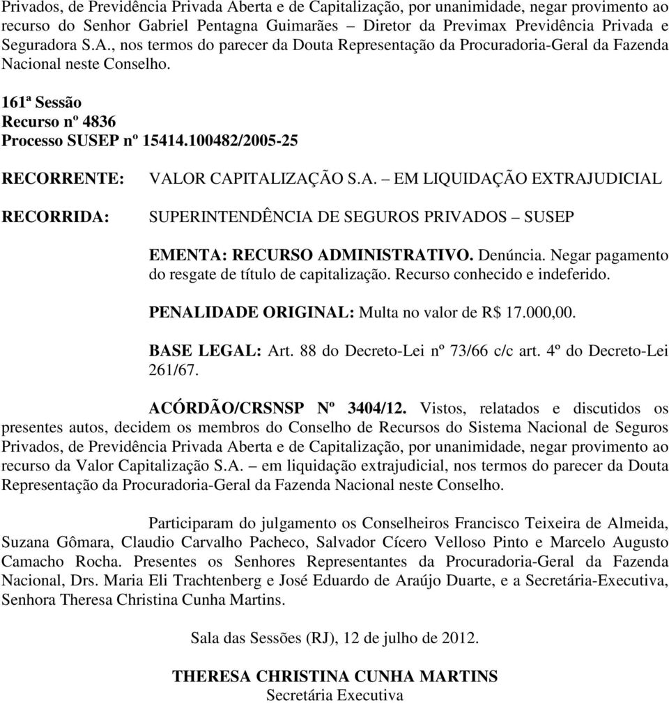 OR CAPITALIZAÇÃO S.A. EM LIQUIDAÇÃO EXTRAJUDICIAL EMENTA: RECURSO ADMINISTRATIVO. Denúncia. Negar pagamento do resgate de título de capitalização. Recurso conhecido e indeferido.