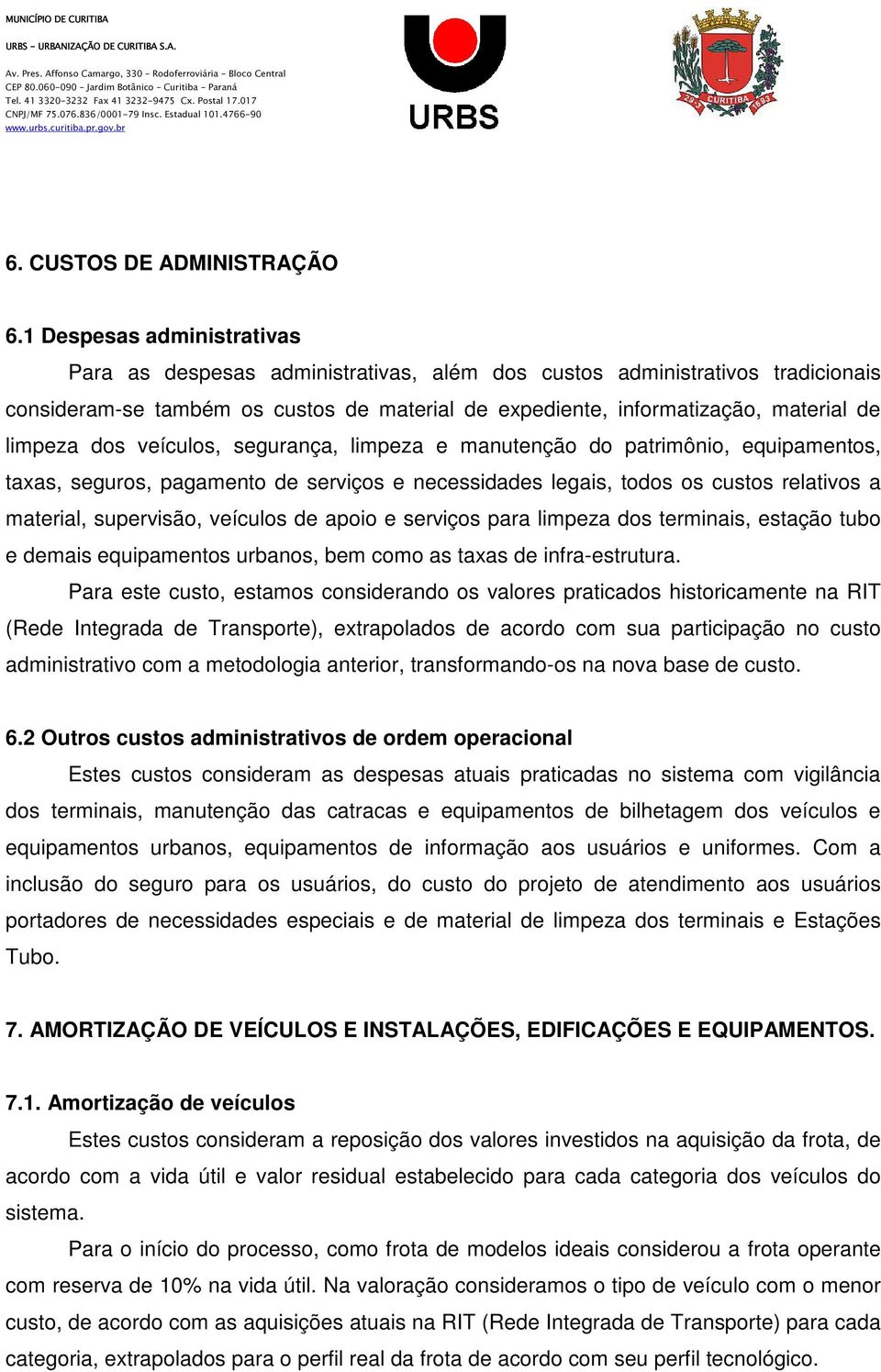 dos veículos, segurança, limpeza e manutenção do patrimônio, equipamentos, taxas, seguros, pagamento de serviços e necessidades legais, todos os custos relativos a material, supervisão, veículos de