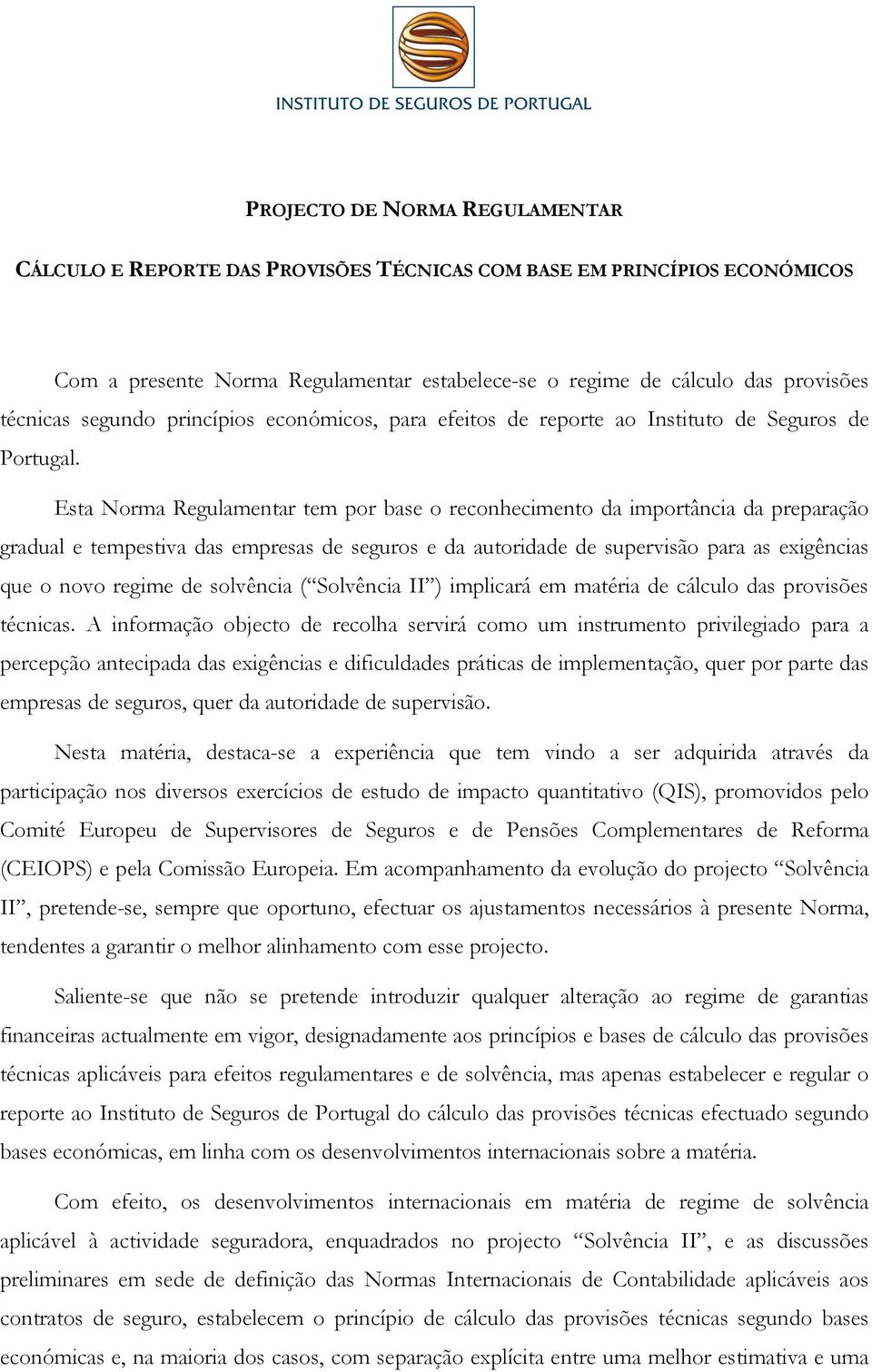 Esta Norma Regulamentar tem por base o reconhecimento da importância da preparação gradual e tempestiva das empresas de seguros e da autoridade de supervisão para as exigências que o novo regime de