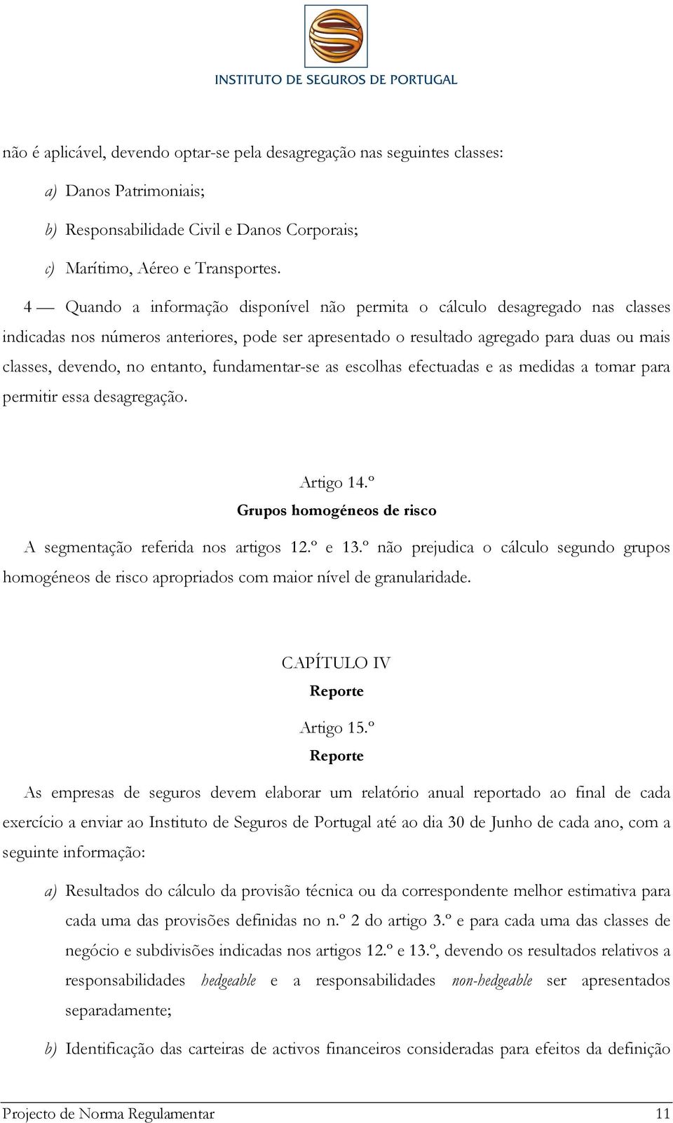 entanto, fundamentar-se as escolhas efectuadas e as medidas a tomar para permitir essa desagregação. Artigo 14.º Grupos homogéneos de risco A segmentação referida nos artigos 12.º e 13.