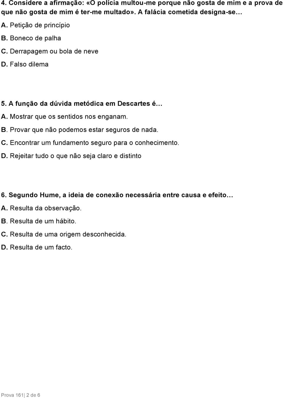 Mostrar que os sentidos nos enganam. B. Provar que não podemos estar seguros de nada. C. Encontrar um fundamento seguro para o conhecimento. D.