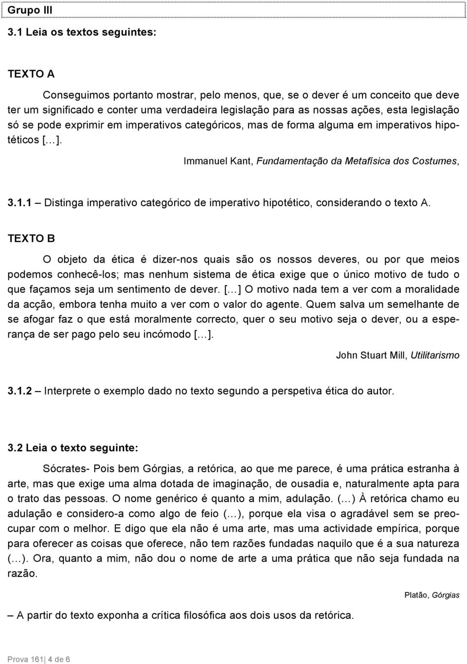 legislação só se pode exprimir em imperativos categóricos, mas de forma alguma em imperativos hipotéticos [ ]. Immanuel Kant, Fundamentação da Metafísica dos Costumes, 3.1.