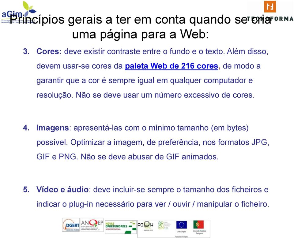 Não se deve usar um número excessivo de cores. 4. Imagens: apresentá-las com o mínimo tamanho (em bytes) possível.