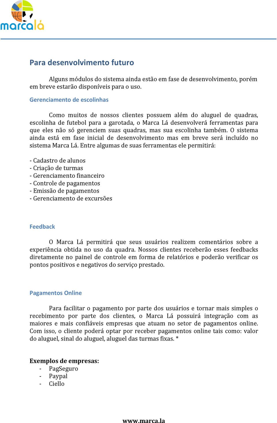 suas quadras, mas sua escolinha também. O sistema ainda está em fase inicial de desenvolvimento mas em breve será incluído no sistema Marca Lá.