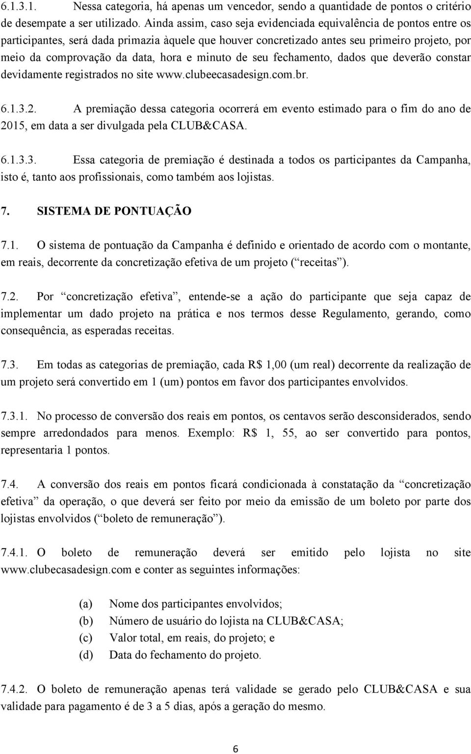 minuto de seu fechamento, dados que deverão constar devidamente registrados no site www.clubeecasadesign.com.br. 6.1.3.2.