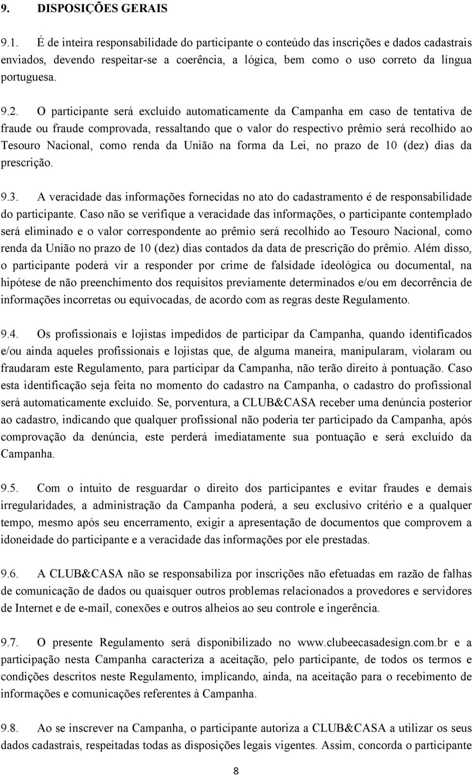 O participante será excluído automaticamente da Campanha em caso de tentativa de fraude ou fraude comprovada, ressaltando que o valor do respectivo prêmio será recolhido ao Tesouro Nacional, como