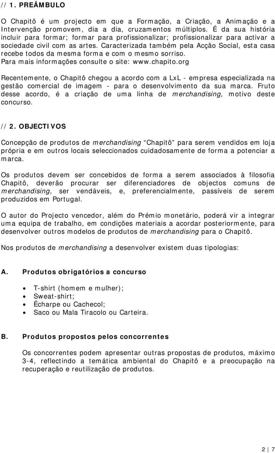 Caracterizada também pela Acção Social, esta casa recebe todos da mesma forma e com o mesmo sorriso. Para mais informações consulte o site: www.chapito.