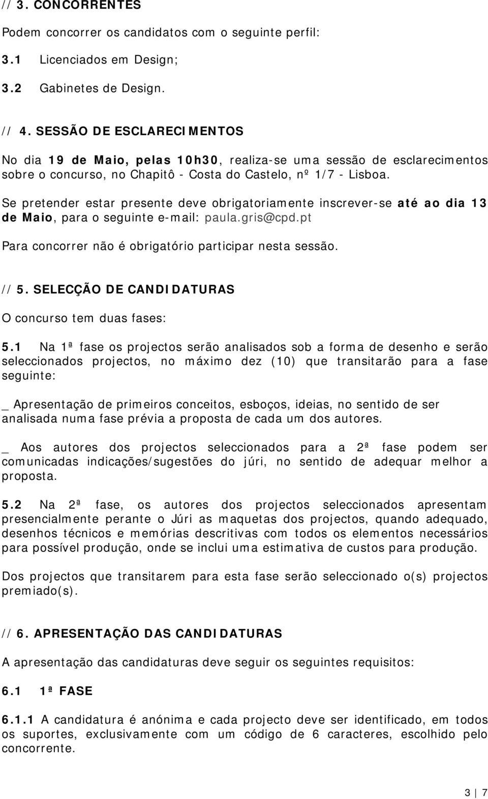 Se pretender estar presente deve obrigatoriamente inscrever-se até ao dia 13 de Maio, para o seguinte e-mail: paula.gris@cpd.pt Para concorrer não é obrigatório participar nesta sessão. // 5.