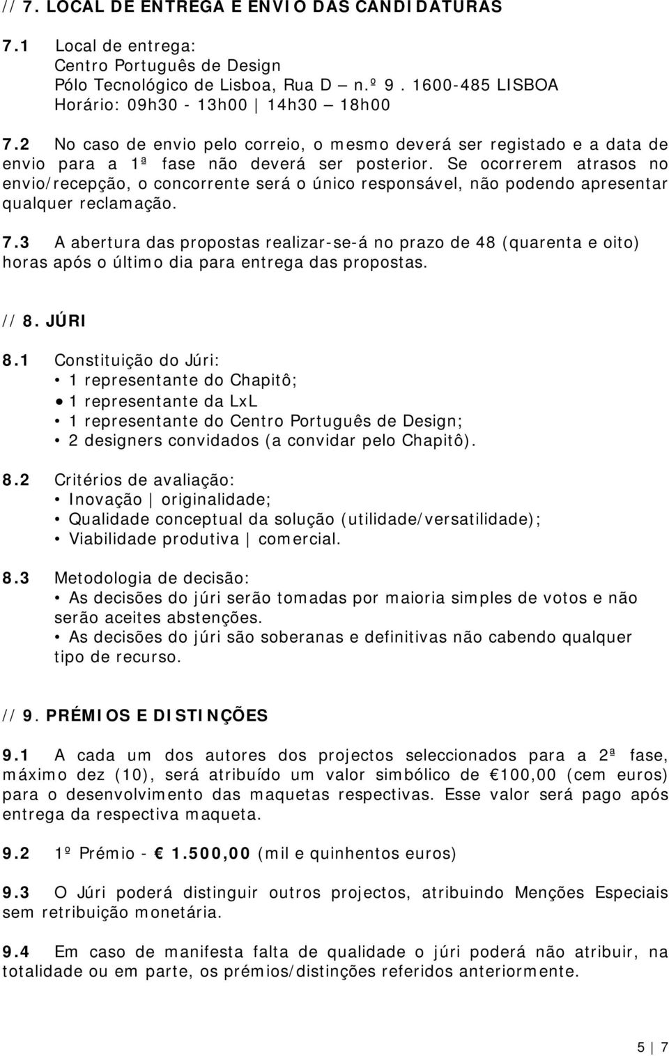 Se ocorrerem atrasos no envio/recepção, o concorrente será o único responsável, não podendo apresentar qualquer reclamação. 7.