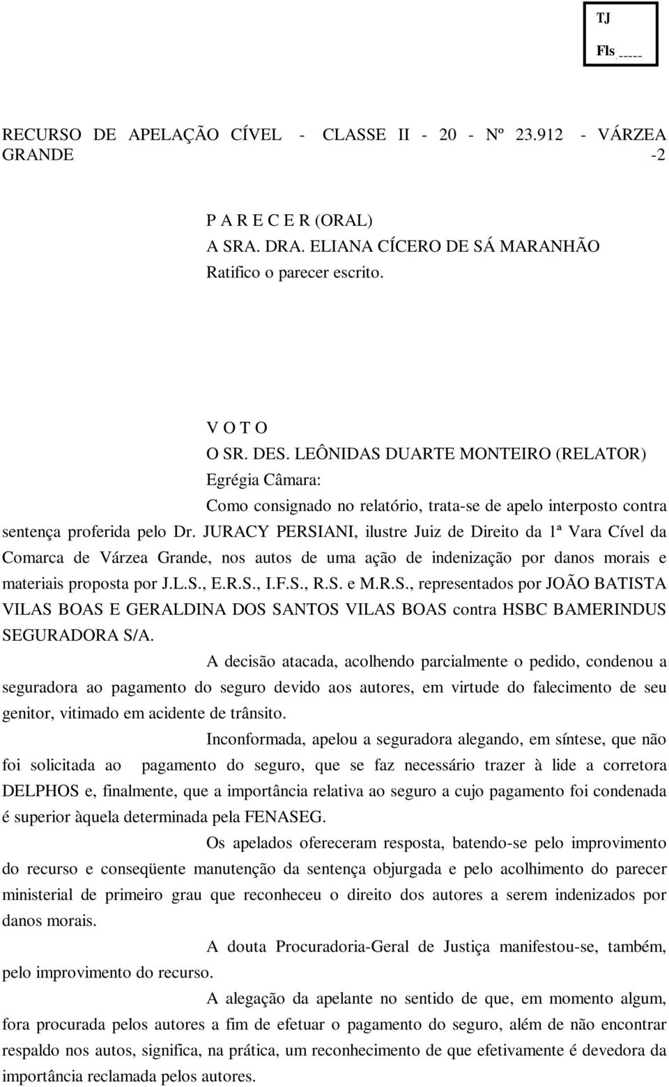 JURACY PERSIANI, ilustre Juiz de Direito da 1ª Vara Cível da Comarca de Várzea Grande, nos autos de uma ação de indenização por danos morais e materiais proposta por J.L.S., E.R.S., I.F.S., R.S. e M.