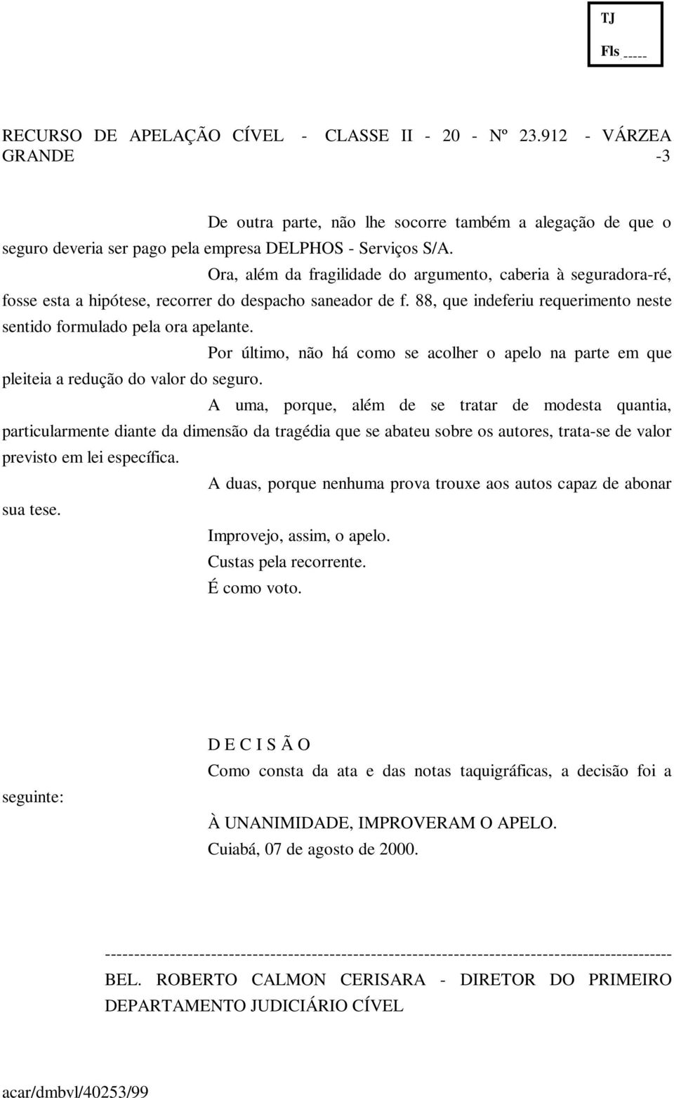 Por último, não há como se acolher o apelo na parte em que pleiteia a redução do valor do seguro.