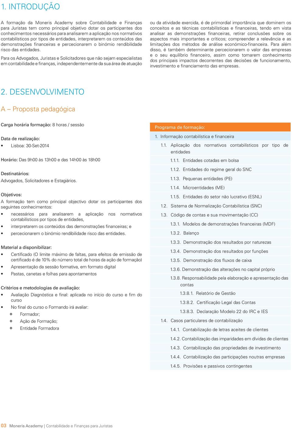 Para os Advogados, Juristas e Solicitadores que não sejam especialistas em contabilidade e finanças, independentemente da sua área de atuação ou da atividade exercida, é de primordial importância que