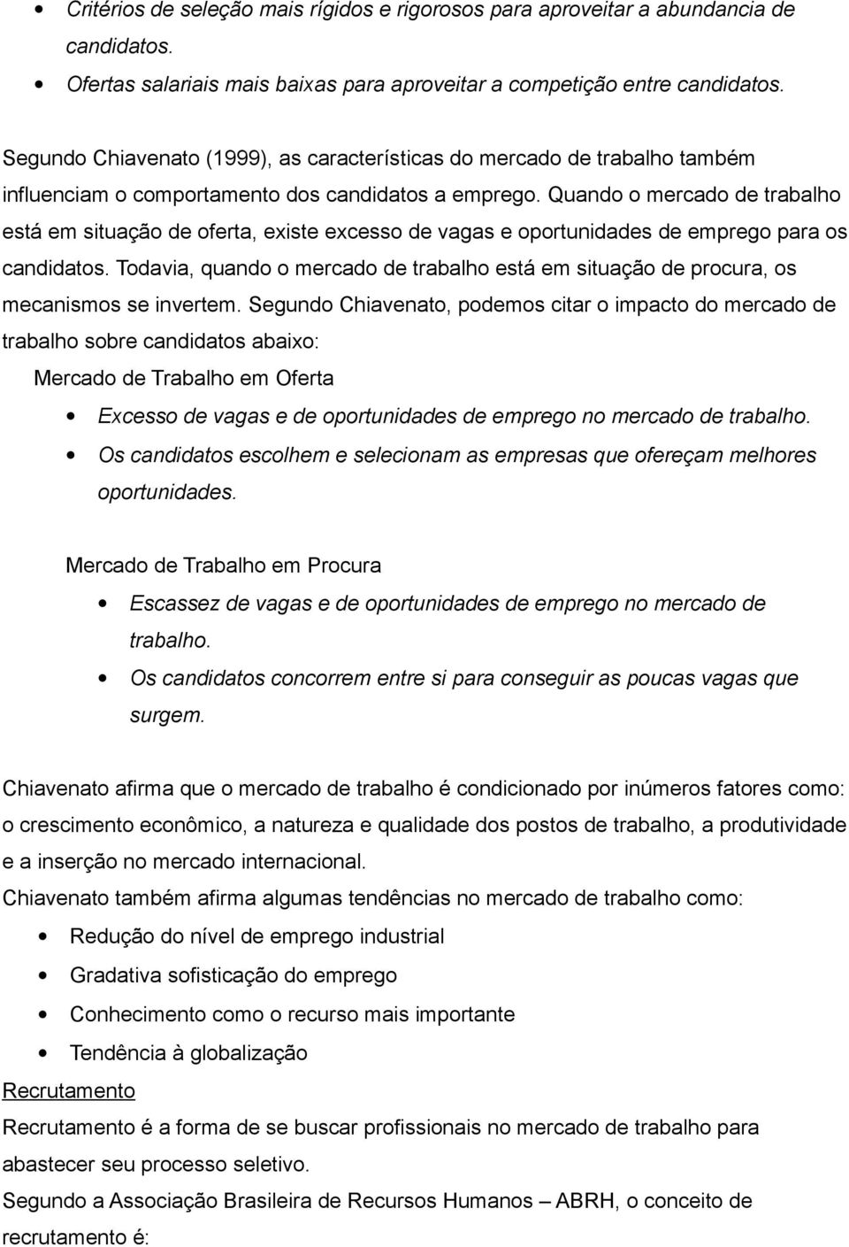 Quando o mercado de trabalho está em situação de oferta, existe excesso de vagas e oportunidades de emprego para os candidatos.