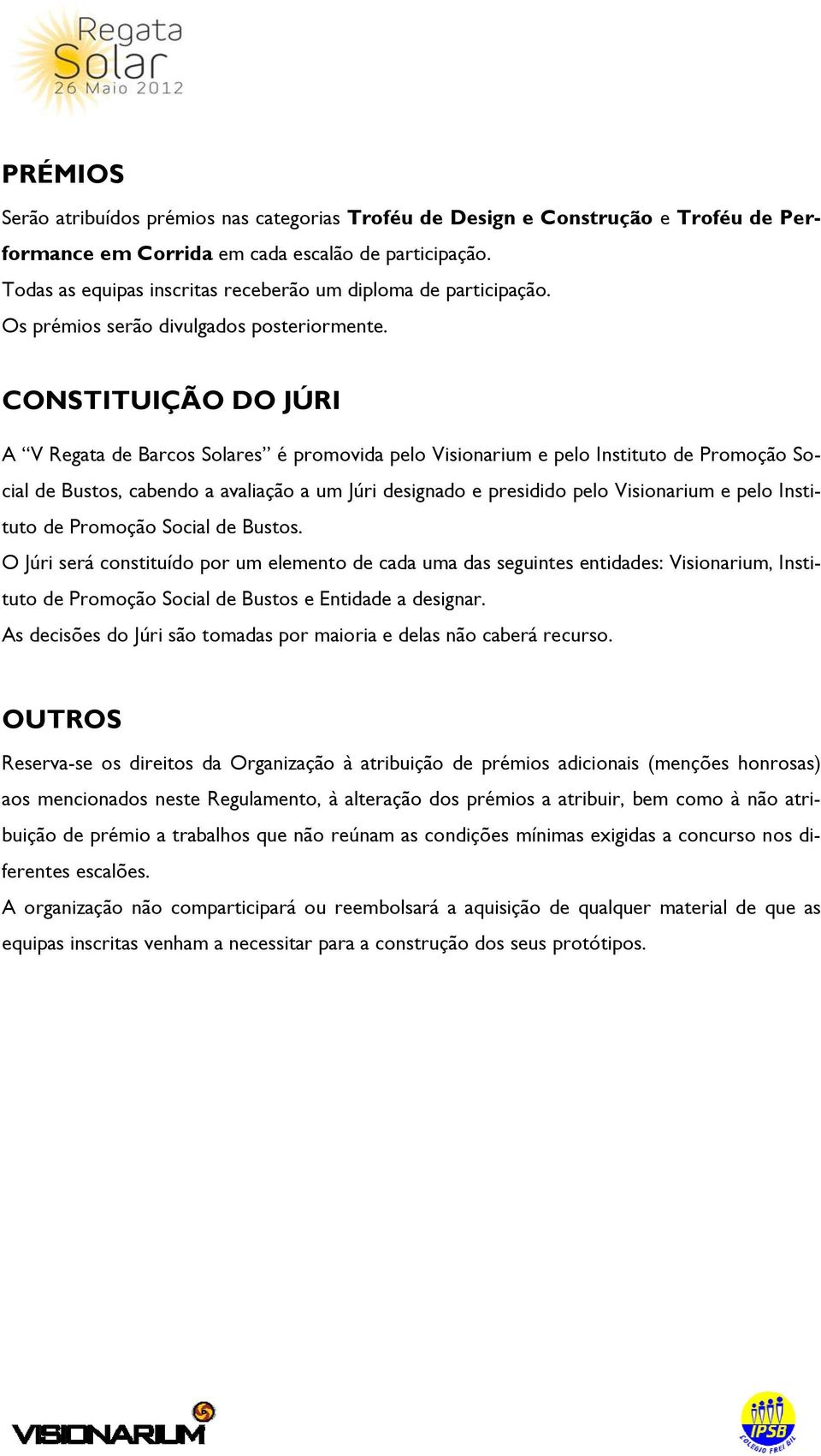 CONSTITUIÇÃO DO JÚRI A V Regata de Barcos Solares é promovida pelo Visionarium e pelo Instituto de Promoção Social de Bustos, cabendo a avaliação a um Júri designado e presidido pelo Visionarium e