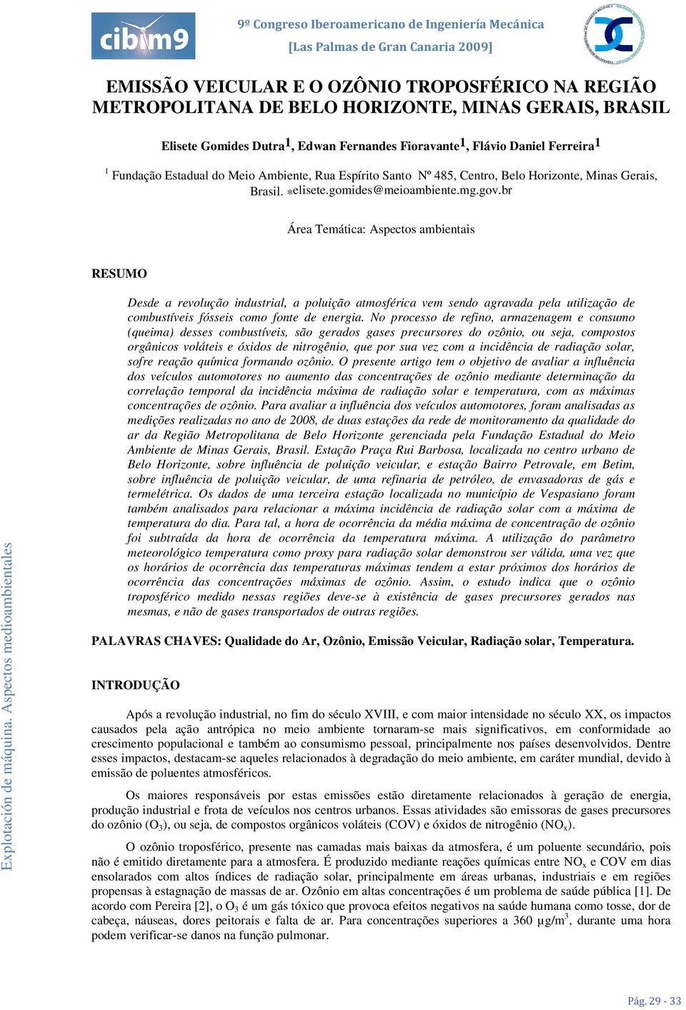 br Área Temática: Aspectos ambientais RESUMO Desde a revolução industrial, a poluição atmosférica vem sendo agravada pela utilização de combustíveis fósseis como fonte de energia.