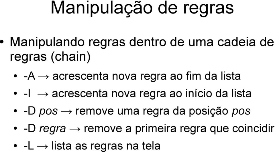 nova regra ao início da lista -D pos remove uma regra da posição pos