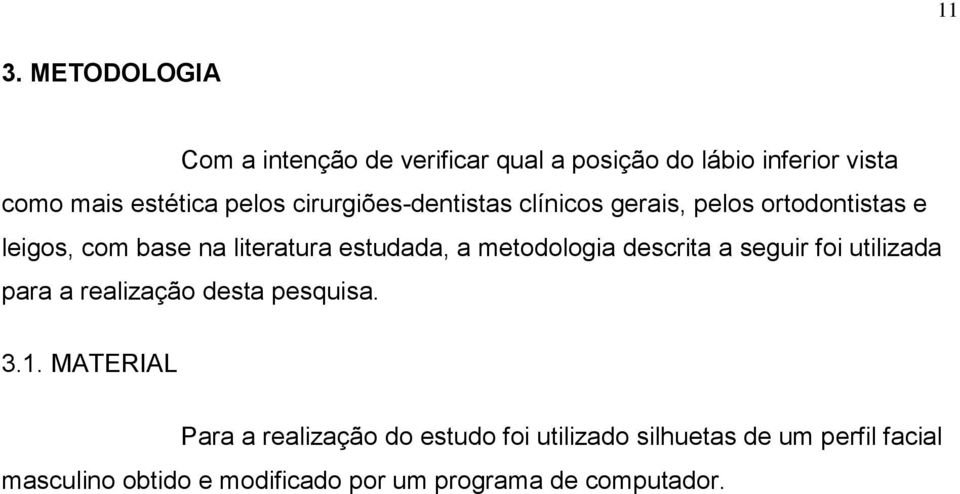 metodologia descrita a seguir foi utilizada para a realização desta pesquisa. 3.1.