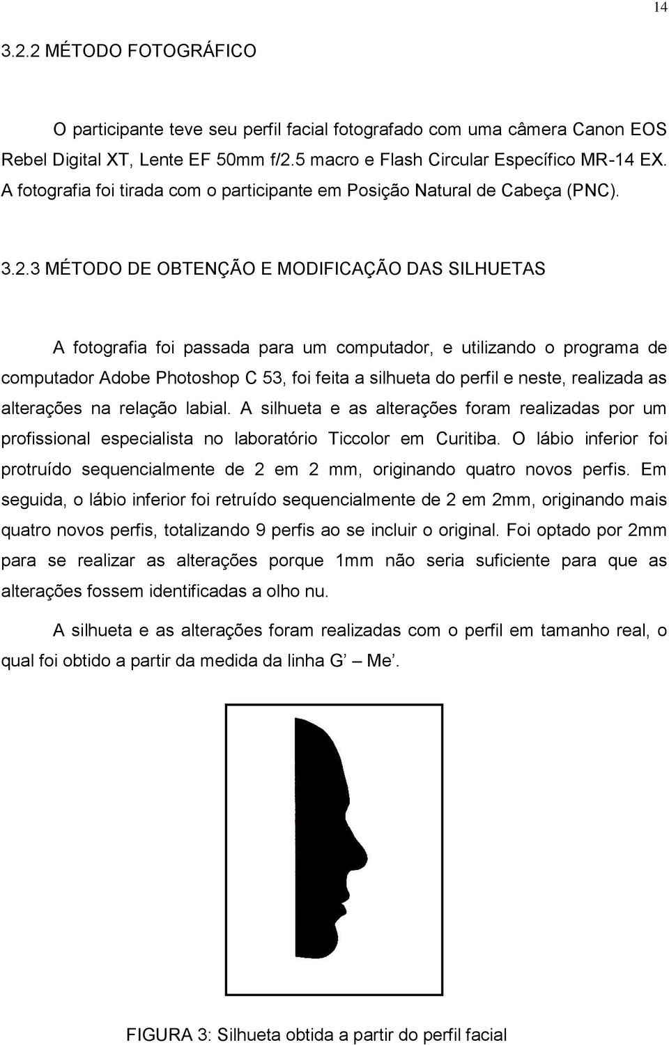 3 MÉTODO DE OBTENÇÃO E MODIFICAÇÃO DAS SILHUETAS A fotografia foi passada para um computador, e utilizando o programa de computador Adobe Photoshop C 53, foi feita a silhueta do perfil e neste,
