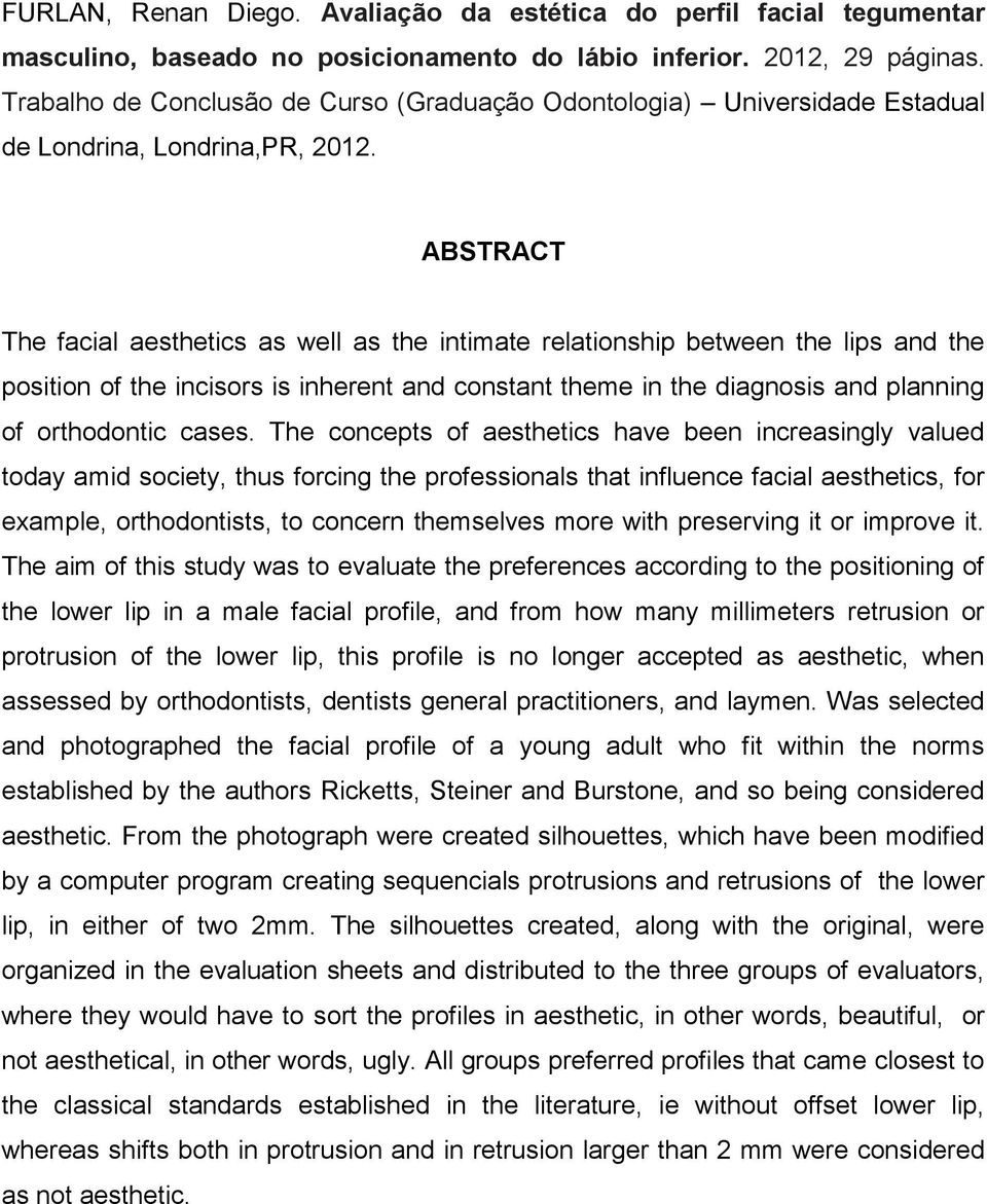 ABSTRACT The facial aesthetics as well as the intimate relationship between the lips and the position of the incisors is inherent and constant theme in the diagnosis and planning of orthodontic cases.