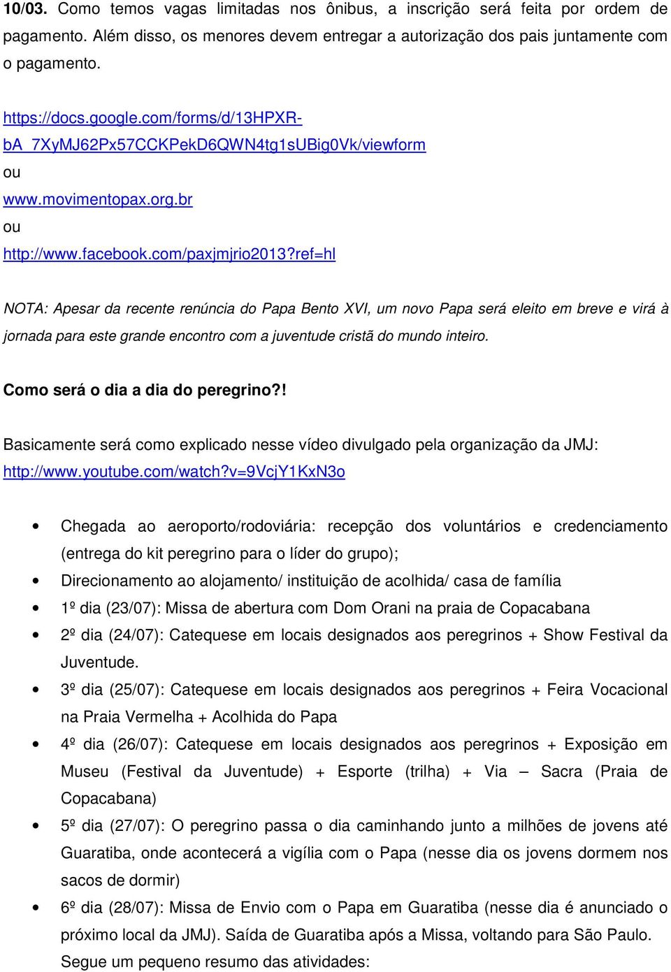 ref=hl NOTA: Apesar da recente renúncia do Papa Bento XVI, um novo Papa será eleito em breve e virá à jornada para este grande encontro com a juventude cristã do mundo inteiro.