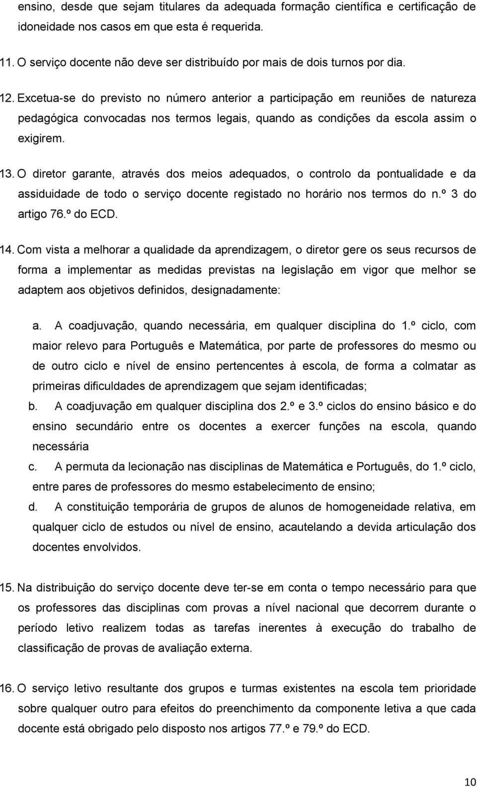 Excetua-se do previsto no número anterior a participação em reuniões de natureza pedagógica convocadas nos termos legais, quando as condições da escola assim o exigirem. 13.