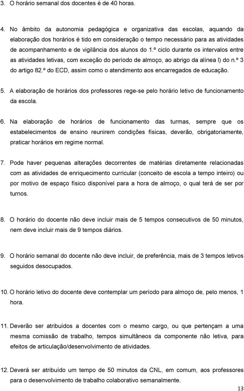 No âmbito da autonomia pedagógica e organizativa das escolas, aquando da elaboração dos horários é tido em consideração o tempo necessário para as atividades de acompanhamento e de vigilância dos