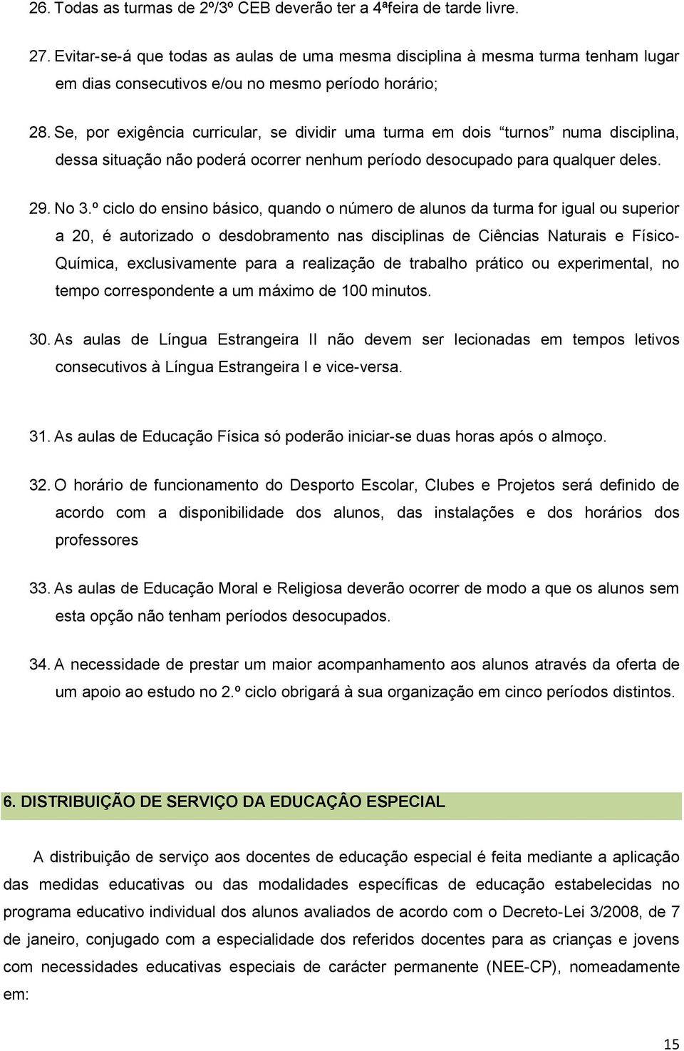 Se, por exigência curricular, se dividir uma turma em dois turnos numa disciplina, dessa situação não poderá ocorrer nenhum período desocupado para qualquer deles. 29. No 3.