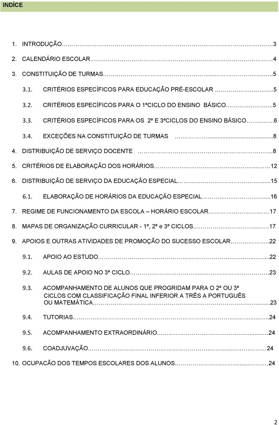 CRITÉRIOS DE ELABORAÇÃO DOS HORÁRIOS......... 12 6. DISTRIBUIÇÃO DE SERVIÇO DA EDUCAÇÂO ESPECIAL......15 6.1. ELABORAÇÃO DE HORÁRIOS DA EDUCAÇÂO ESPECIAL.........16 7.