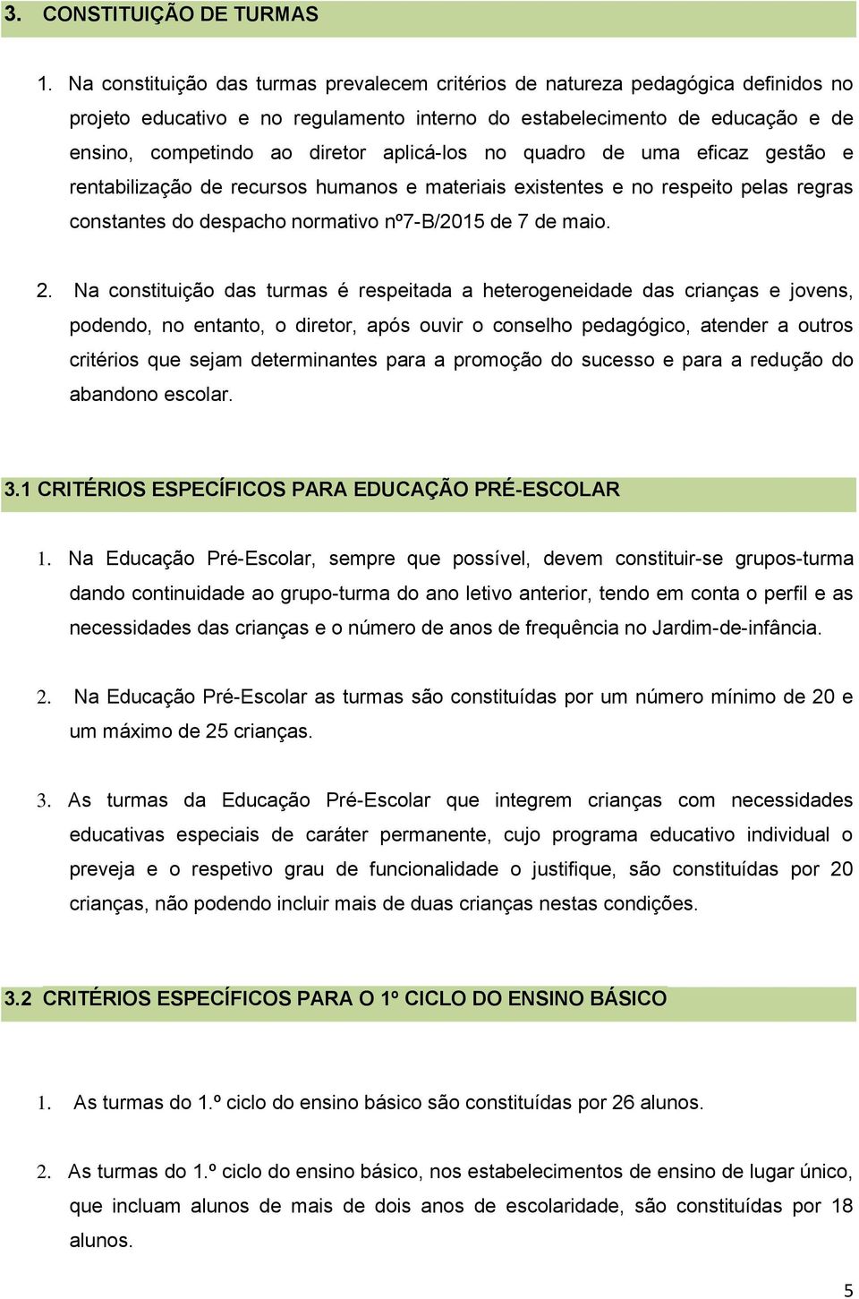 aplicá-los no quadro de uma eficaz gestão e rentabilização de recursos humanos e materiais existentes e no respeito pelas regras constantes do despacho normativo nº7-b/2015 de 7 de maio. 2.