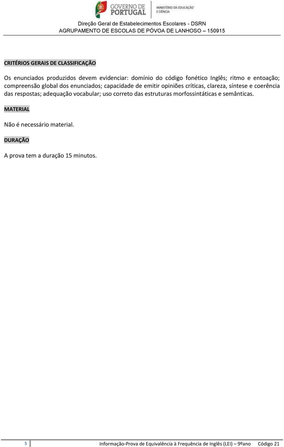 respostas; adequação vocabular; uso correto das estruturas morfossintáticas e semânticas.