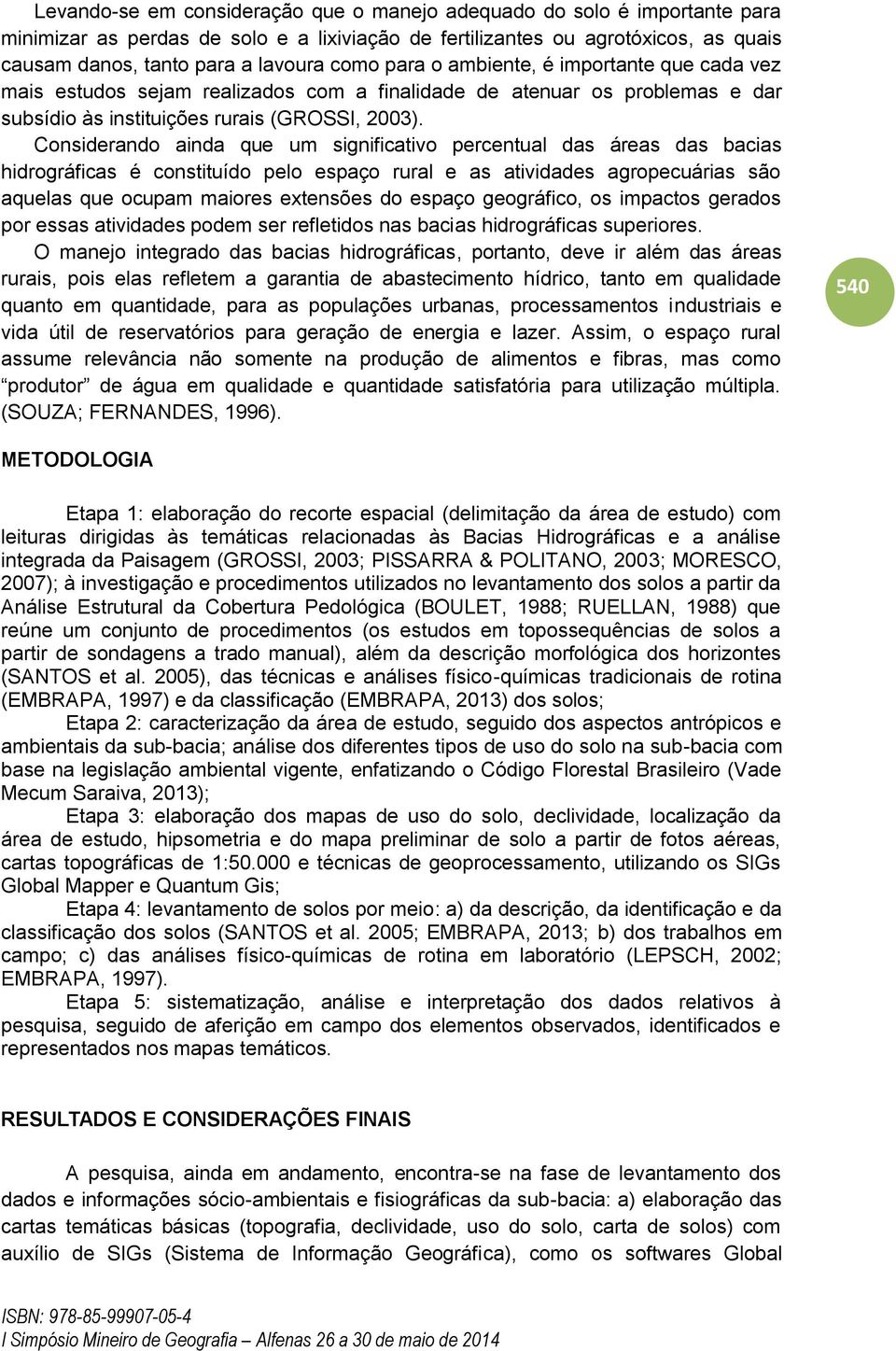 Considerando ainda que um significativo percentual das áreas das bacias hidrográficas é constituído pelo espaço rural e as atividades agropecuárias são aquelas que ocupam maiores extensões do espaço