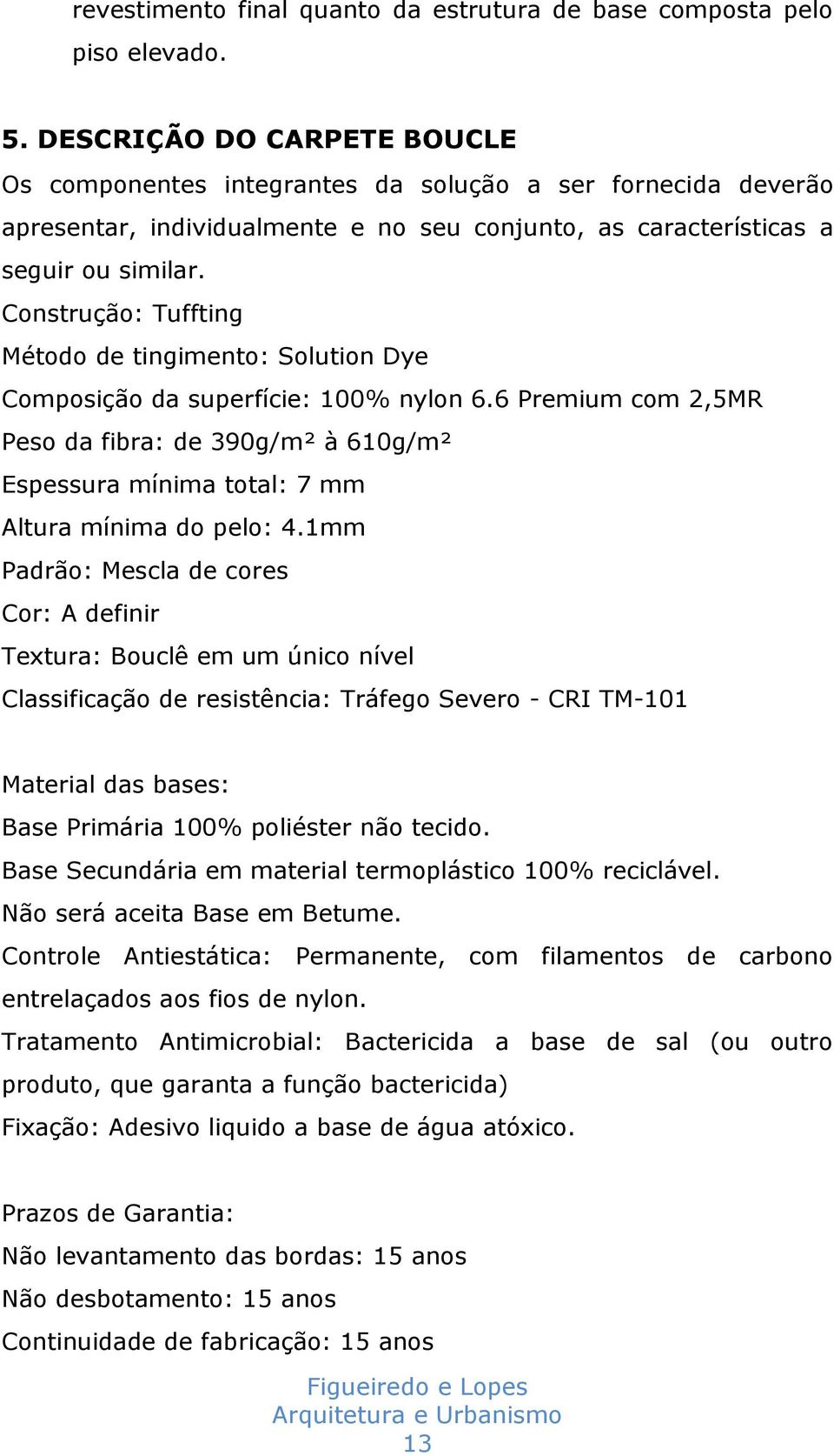 Construção: Tuffting Método de tingimento: Solution Dye Composição da superfície: 100% nylon 6.