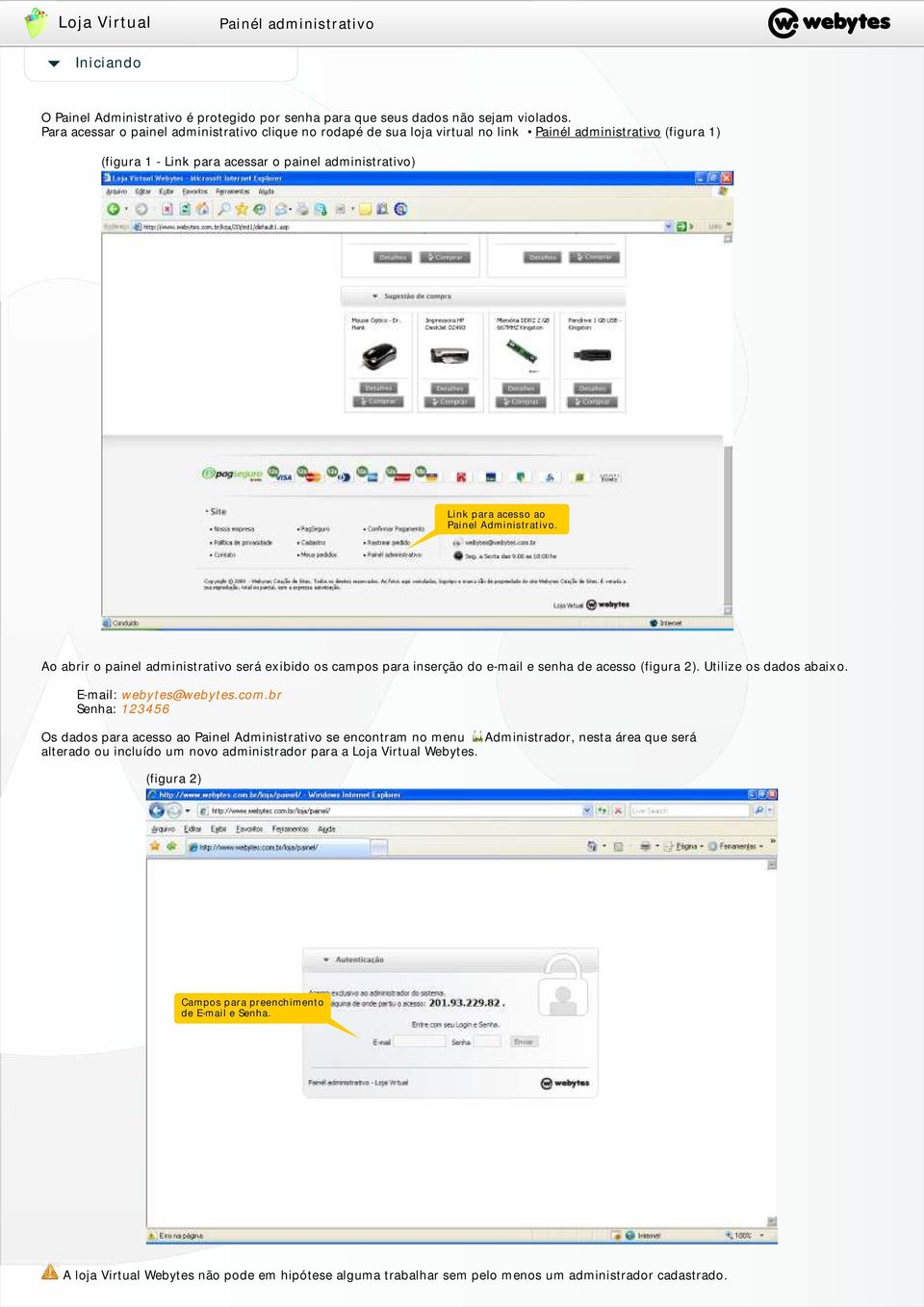 Ao abrir o painel administrativo será exibido os campos para inserção do e-mail e senha de acesso (figura 2). Utilize os dados abaixo. E-mail: Senha: webytes@webytes.com.