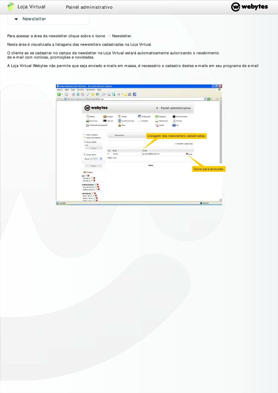 O cliente ao se cadastrar no campo da newsletter na Loja Virtual estará automaticamente autorizando o recebimento de e-mail com