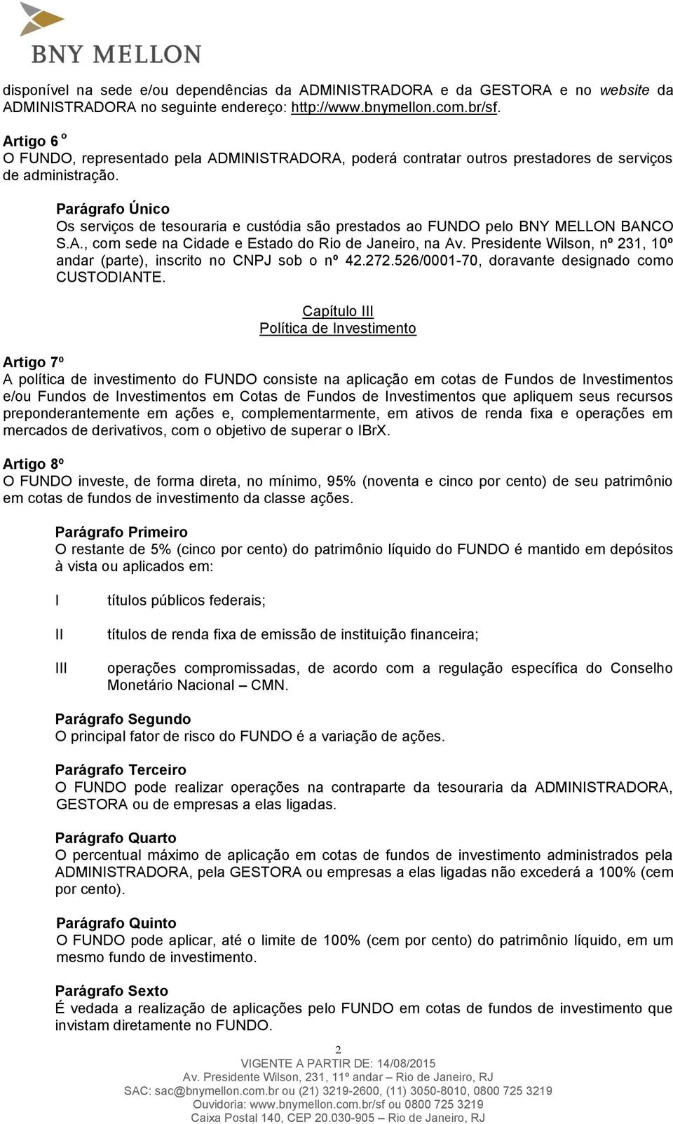 Os serviços de tesouraria e custódia são prestados ao FUNDO pelo BNY MELLON BANCO S.A., com sede na Cidade e Estado do Rio de Janeiro, na Av.